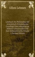 Lehrbuch Der Philosophie Auf Aristotelisch-Scholastischer Grundlage Zum Gebrauche an Hoheren Lehranstalten Und Zum Selbstunterricht, Volume 1 (German Edition)