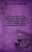 life and times of Col. Daniel Boone: hunter, soldier, and pioneer ; with sketches of Simon Kenton, Lewis Wetzel, and other leaders in the settlement of the West