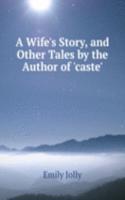 Wife's Story, and Other Tales by the Author of 'caste'.