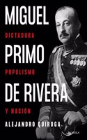 Miguel Primo de Rivera: Dictadura, Populism y Nacion