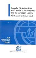 Irregular Migration from West Africa to the Maghreb and the European Union: An Overview of Recent Trends