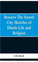 Benares, the sacred city; sketches of Hindu life and religion