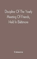 Discipline Of The Yearly Meeting Of Friends, Held In Baltimore, For The Western Shore Of Maryland, Virginia, And The Adjacent Parts Of Pennsylvania And Virginia