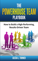 Powerhouse Team Playbook: How to Build a High-Performing, Results-Driven Team