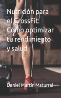 Nutrición para el CrossFit: Cómo optimizar tu rendimiento y salud