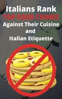 Italians Rank Top Food Crimes Against Their Cuisine and Italian Etiquette