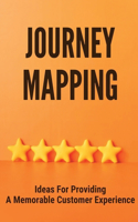 Journey Mapping: Ideas For Providing A Memorable Customer Experience: Customer Experience Management Strategy