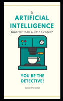 Is Artificial Intelligence Smarter than a Fifth Grader? You Be The Detective!: (1 Artificial Intelligence Stories)