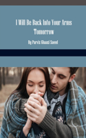 I Will Be Back In To Your Arms Tomorrow: A tragic romance novel