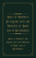 What is Property? An Inquiry into the Principle of Right and of Government: Gold Deluxe Edition