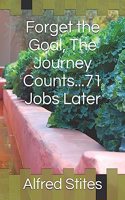 Forget the Goal, The Journey Counts...71 Jobs Later