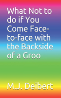What Not to do if You Come Face-to-face with the Backside of a Groo