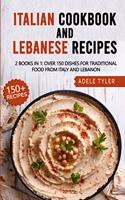 Italian Cookbook And Lebanese Recipes: 2 Books In 1: Over 150 Dishes For Traditional Food From Italy And Lebanon