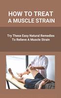 How To Treat A Muscle Strain: Try These Easy Natural Remedies To Relieve A Muscle Strain: Joint Pain Treatment Options