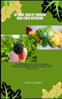 Optimal Health Through High-Fiber Nutrition: A Comprehensive Guide to Boost Digestion, Weight Management, and Longevity