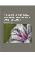 The Inner Life of Syria, Palestine, and the Holy Land (Volume 1)