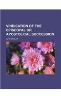 Vindication of the Episcopal or Apostolical Succession