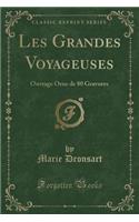 Les Grandes Voyageuses: Ouvrage Orne de 80 Gravures (Classic Reprint)