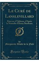 Le Curï¿½ de Lanslevillard: Piï¿½ce En 4 Tableaux, d'Aprï¿½s La Nouvelle d'Henry Bordeaux (Classic Reprint): Piï¿½ce En 4 Tableaux, d'Aprï¿½s La Nouvelle d'Henry Bordeaux (Classic Reprint)