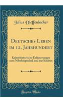 Deutsches Leben im 12. Jahrhundert: Kulturhistorische Erläuterungen zum Nibelungenlied und zur Kudrun (Classic Reprint)