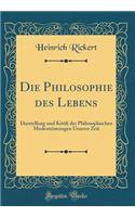 Die Philosophie Des Lebens: Darstellung Und Kritik Der Philosophischen Modestrï¿½mungen Unserer Zeit (Classic Reprint): Darstellung Und Kritik Der Philosophischen Modestrï¿½mungen Unserer Zeit (Classic Reprint)