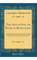 The Apocalypse, or Book of Revelation: The Original Greek Text, with Mss. Collations; An English Translation and Harmony, with Notes; And an Appendix to the Hulsean Lectures for 1848 on t