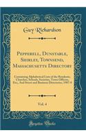 Pepperell, Dunstable, Shirley, Townsend, Massachusetts Directory, Vol. 4: Containing Alphabetical Lists of the Residents, Churches, Schools, Societies, Town Officers, Etc;, and Street and Business Directories, 1907-8 (Classic Reprint)