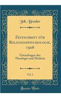 Zeitschrift Fï¿½r Religionspsychologie, 1908, Vol. 2: Grenzfragen Der Theologie Und Medizin (Classic Reprint)