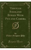 Through Birdland Byways with Pen and Camera (Classic Reprint)