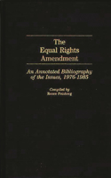 The Equal Rights Amendment: An Annotated Bibliography of the Issues, 1976-1985(Bibliographies and Indexes in Women's Studies)