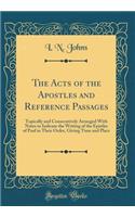 The Acts of the Apostles and Reference Passages: Topically and Consecutively Arranged With Notes to Indicate the Writing of the Epistles of Paul in Their Order, Giving Time and Place (Classic Reprint)