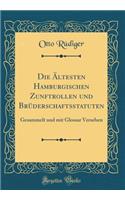 Die Ältesten Hamburgischen Zunftrollen und Brüderschaftsstatuten: Gesammelt und mit Glossar Versehen (Classic Reprint)
