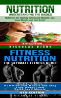 Nutrition & Fitness Nutrition: Nutrition: Understanding The Basics & Fitness Nutriton: The Ultimate Fitness Guide
