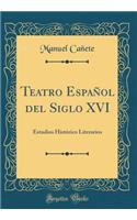 Teatro Espaï¿½ol del Siglo XVI: Estudios Histï¿½rico Literarios (Classic Reprint)