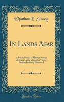 In Lands Afar: A Second Series of Mission Stories of Many Lands, a Book for Young People; Profusely Illustrated (Classic Reprint)