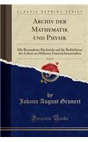 Archiv Der Mathematik Und Physik, Vol. 47: Mit Besonderer Rücksicht Auf Die Bedürfnisse Der Lehrer an Höheren Unterrichtsanstalten (Classic Reprint)