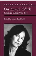 On Louise Gluck: Change What You See