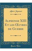 Alphonse XIII Et Les Oeuvres de Guerre (Classic Reprint)
