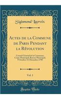 Actes de la Commune de Paris Pendant la Révolution, Vol. 1: Conseil Général de la Commune; Corps Municipal; Bureau Municipal; 9 Octobre-31 Décembre 1790 (Classic Reprint)