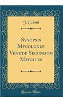 Synopsis Mycologiæ Venetæ Secundum Matrices (Classic Reprint)