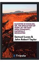 Dacoitee in Excelsis; Or, the Spoliation of Oude, by the East India Company, Faithfully Recounted