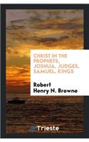 Christ in the Prophets, Joshua, Judges, Samuel, Kings, by the Author of Christ in the Law ...