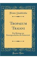 Tropaeum Traiani: Ein Beitrag zur Kunstgeschichte der Kaiserzeit (Classic Reprint)