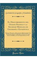 El Descubrimiento del Oceano Pacifico Y La Sociedad Mexicana de GeografÃ­a Y EstadÃ­stica: ReseÃ±a, Discursos Y Documentos Relacionados Con La Solemne Sesion Verificada En Honor de Vasco NuÃ±ez de Balboa, El 25 de Septiembre de 1913 (Classic Reprin