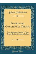 Istoria del Concilio Di Trento: Con Aggiunte Inedite E Note Tratte Da Varii Autori; Indice (Classic Reprint): Con Aggiunte Inedite E Note Tratte Da Varii Autori; Indice (Classic Reprint)