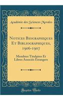 Notices Biographiques Et Bibliographiques, 1906-1907: Membres Titulaires Et Libres AssociÃ©s Ã?trangers (Classic Reprint): Membres Titulaires Et Libres AssociÃ©s Ã?trangers (Classic Reprint)