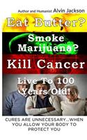 Eat Butter, Smoke Marijuana, Kill Cancer, and Live To 100!
