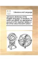 Johnson's Dictionary of the English Language, in Miniature. to Which Are Added, an Alphabetical Account of the Heathen Deities; A List of the Cities Eleventh Edition.: (English)