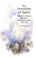 The Invention of Spain: Cultural Relations Between Britain and Spain, 1770-1870