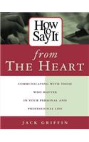 How to Say It from the Heart: Communicating with Those Who Matter in Your Personal and Professional Life